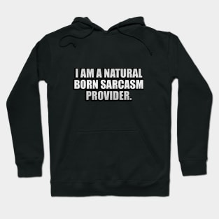 I'm a natural born sarcasm provider Hoodie